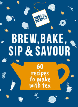 Brew Bake Sip And Savour: 60 Recipes To Make With Tea