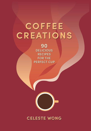 Coffee Creations: 90 Delicious Recipes